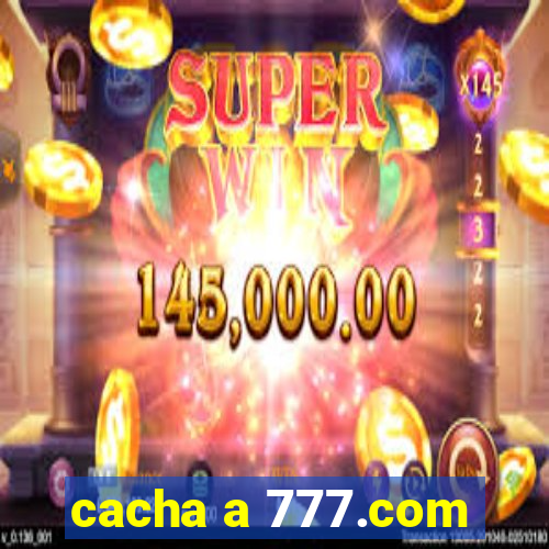 cacha a 777.com